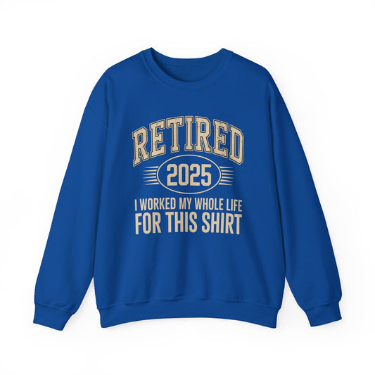 Retired 2025 Worked My Whole Life for This Sweatshirt