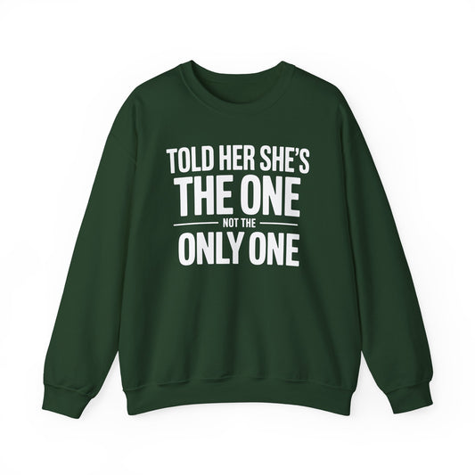 Told Her She's The One, Not The Only One Sweatshirt