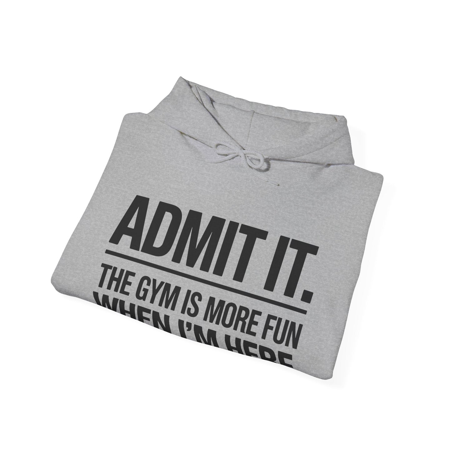 Funny Gym Hoodie Admit it the gym is more fun when I'm here Hoodie