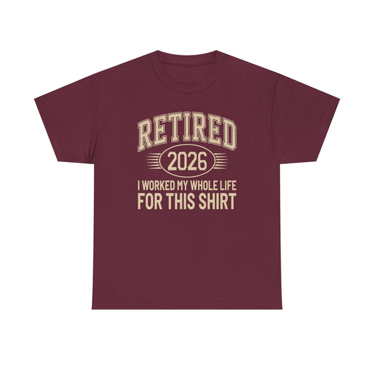 Retired 2026 Worked My Whole Life for This Shirt