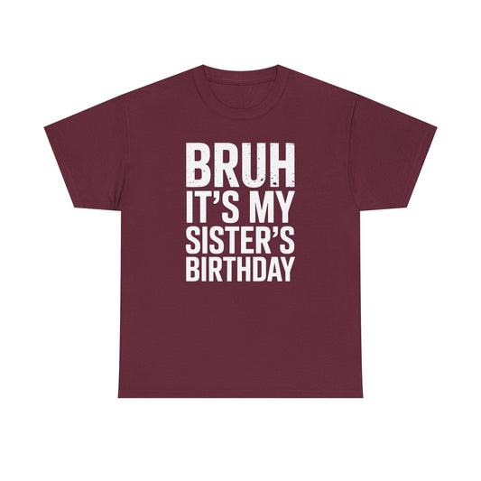 Funny Bruh It's My Sister's Birthday Bday Sarcastic Brother T-Shirt