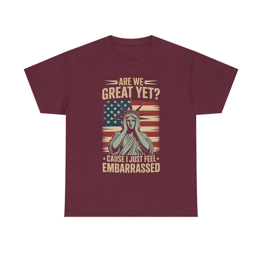 Are We Great Yet Cause I Just Feel Embarrassed Anti Trump T-Shirt