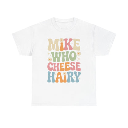 Funny Mike Who Cheese Hairy Sarcastic Meme T-Shirt