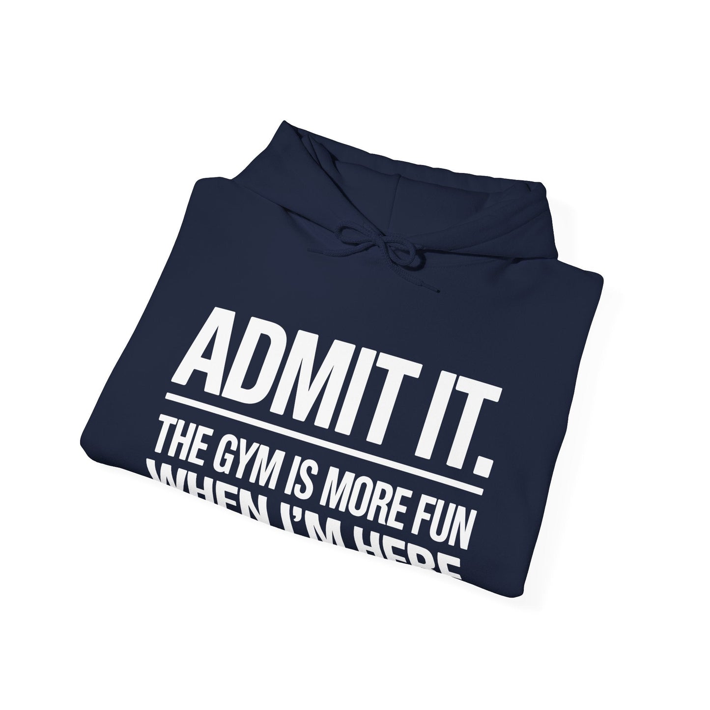 Funny Gym Hoodie Admit it the gym is more fun when I'm here Hoodie