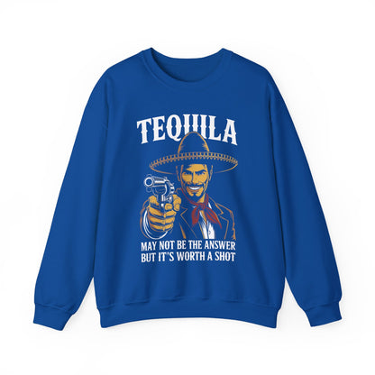 Tequila May Not Be The Answer But It's Worth A Shot Sweatshirt