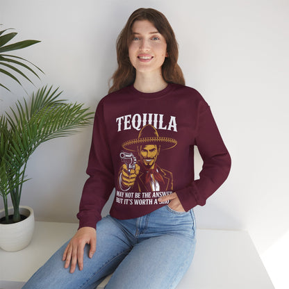Tequila May Not Be The Answer But It's Worth A Shot Sweatshirt