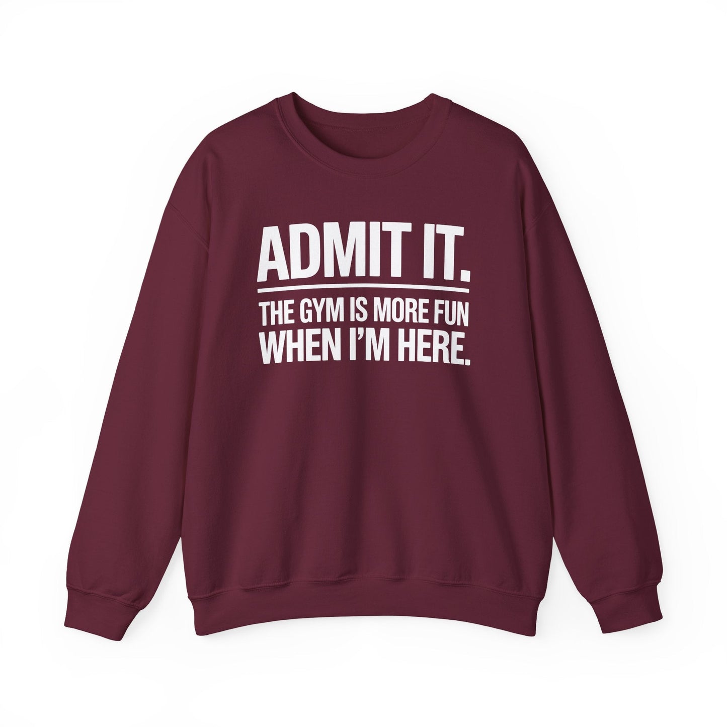 Funny Gym Sweatshirt Admit it the gym is more fun when I'm here. Sweatshirt