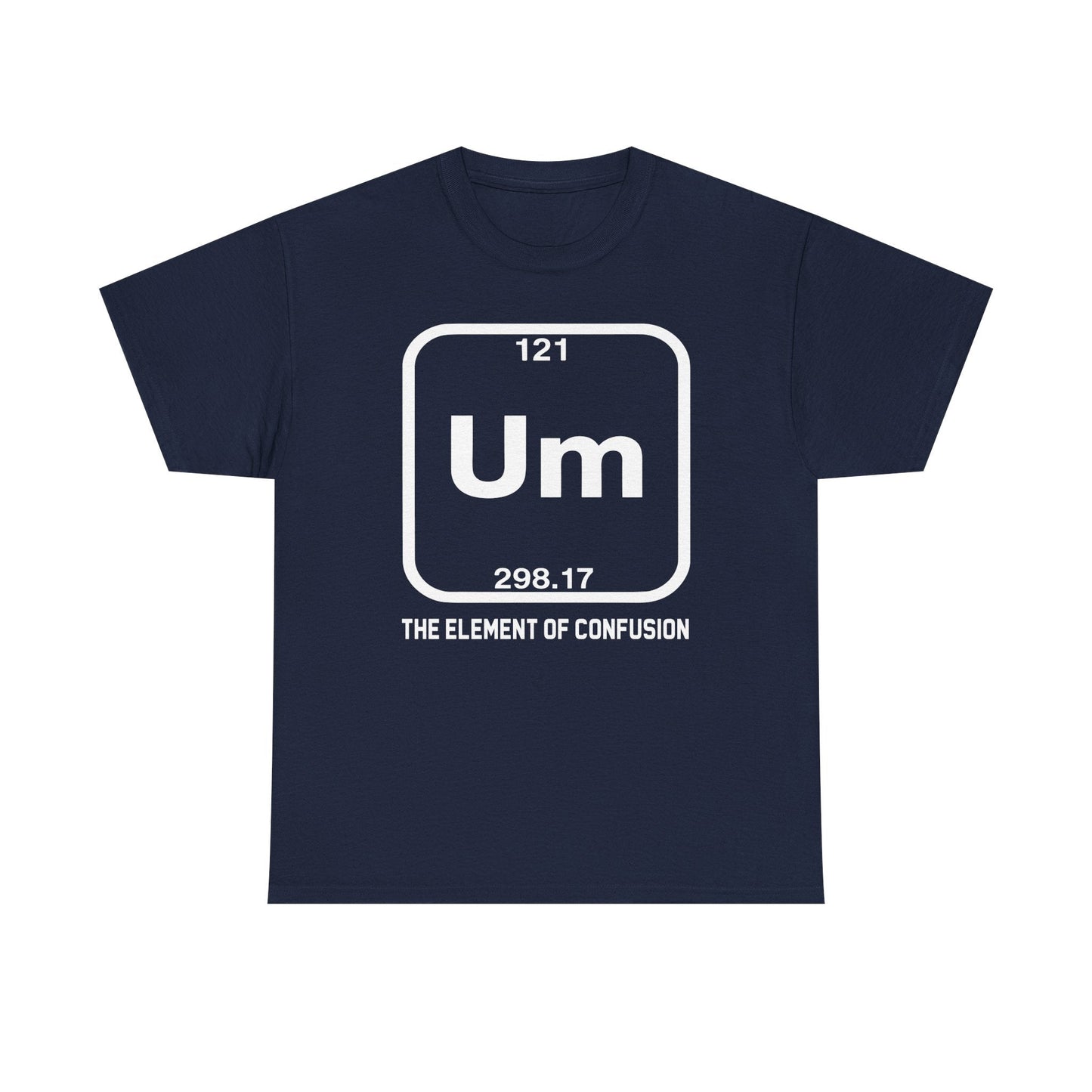 Um! Element Of Confusion Periodic Table Science T-Shirt