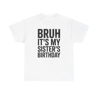 Funny Bruh It's My Sister's Birthday Bday Sarcastic Brother T-Shirt
