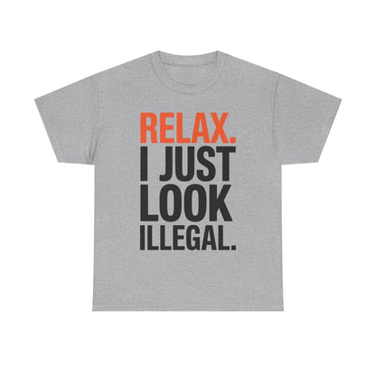 funny Relax, I Just Look Illegal sarcastic T-Shirt