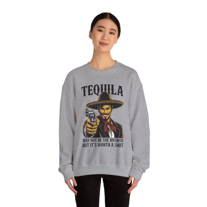 Tequila May Not Be The Answer But It's Worth A Shot Sweatshirt