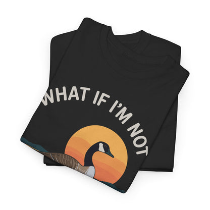 What If I'm Not Silly Enough Goose Duck FUNNY MEME Duck T-Shirt