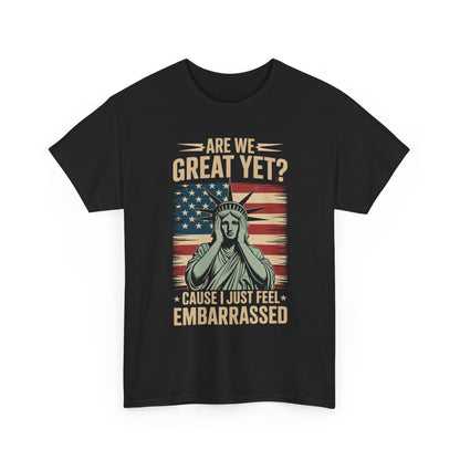 Are We Great Yet Cause I Just Feel Embarrassed Anti Trump T-Shirt