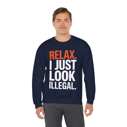 funny Relax, I Just Look Illegal sarcastic Sweatshirt