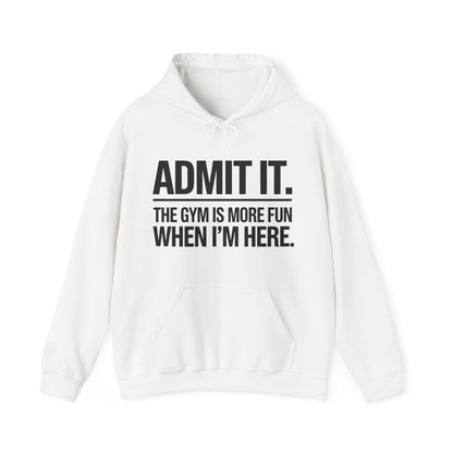 Funny Gym Hoodie Admit it the gym is more fun when I'm here Hoodie