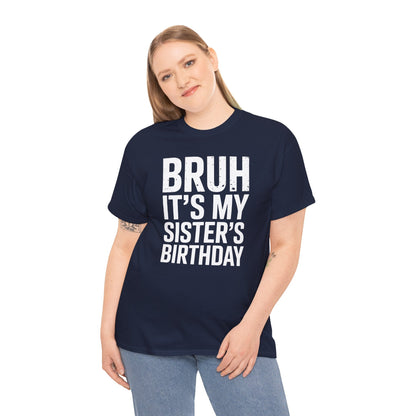 Funny Bruh It's My Sister's Birthday Bday Sarcastic Brother T-Shirt