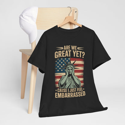 Are We Great Yet Cause I Just Feel Embarrassed Anti Trump T-Shirt
