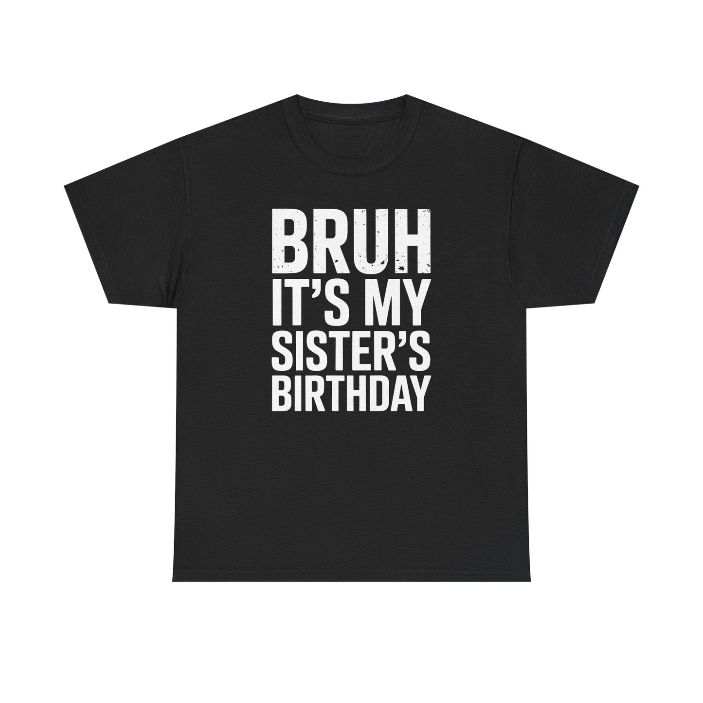Funny Bruh It's My Sister's Birthday Bday Sarcastic Brother T-Shirt