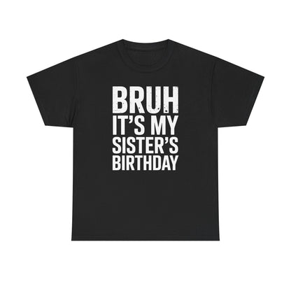 Funny Bruh It's My Sister's Birthday Bday Sarcastic Brother T-Shirt