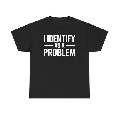 Funny I Identify As A Problem Sarcastic T-Shirt