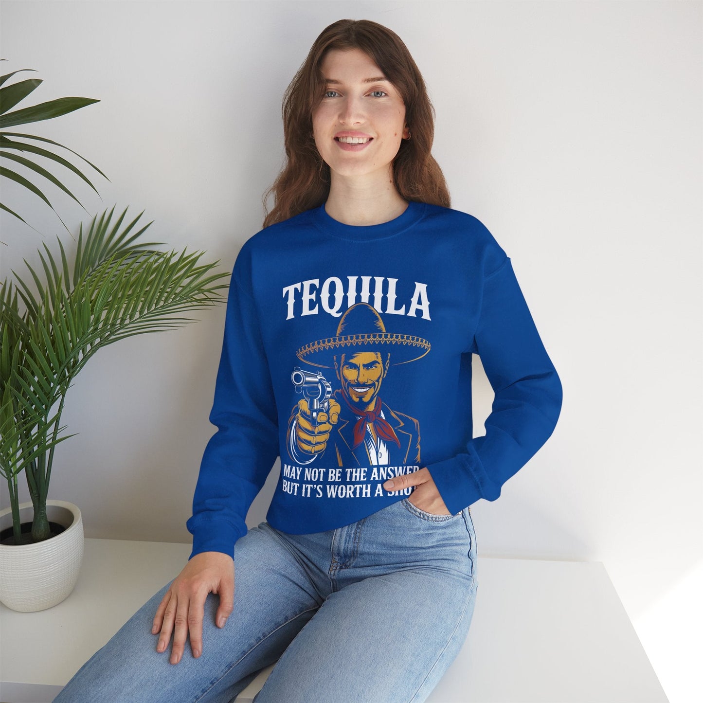 Tequila May Not Be The Answer But It's Worth A Shot Sweatshirt