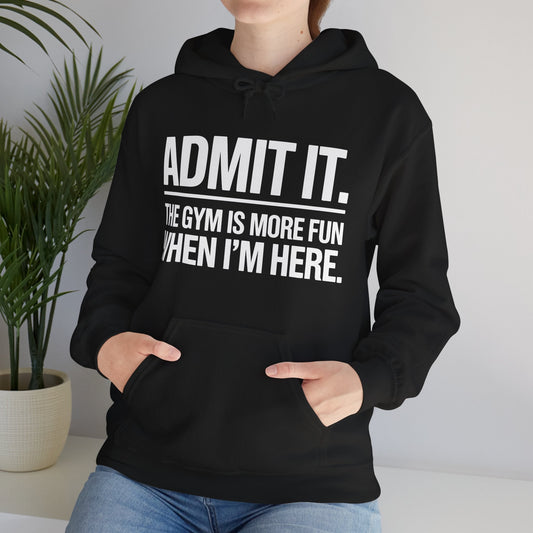 Funny Gym Hoodie Admit it the gym is more fun when I'm here Hoodie