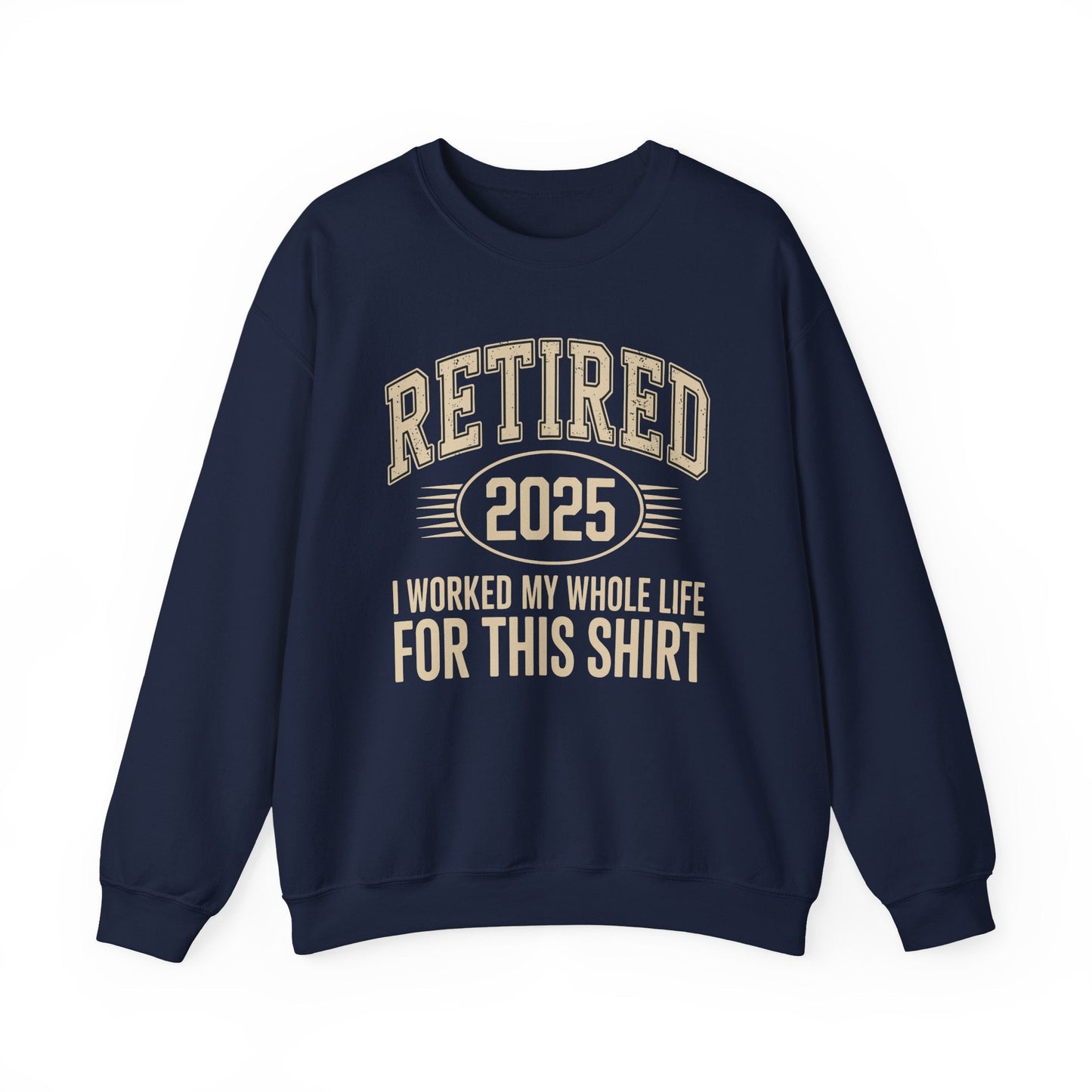 Retired 2025 Worked My Whole Life for This Sweatshirt
