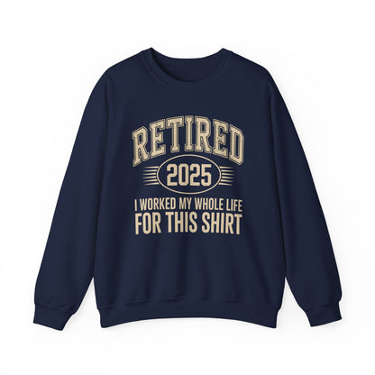 Retired 2025 Worked My Whole Life for This Sweatshirt