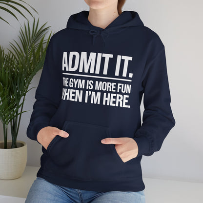Funny Gym Hoodie Admit it the gym is more fun when I'm here Hoodie
