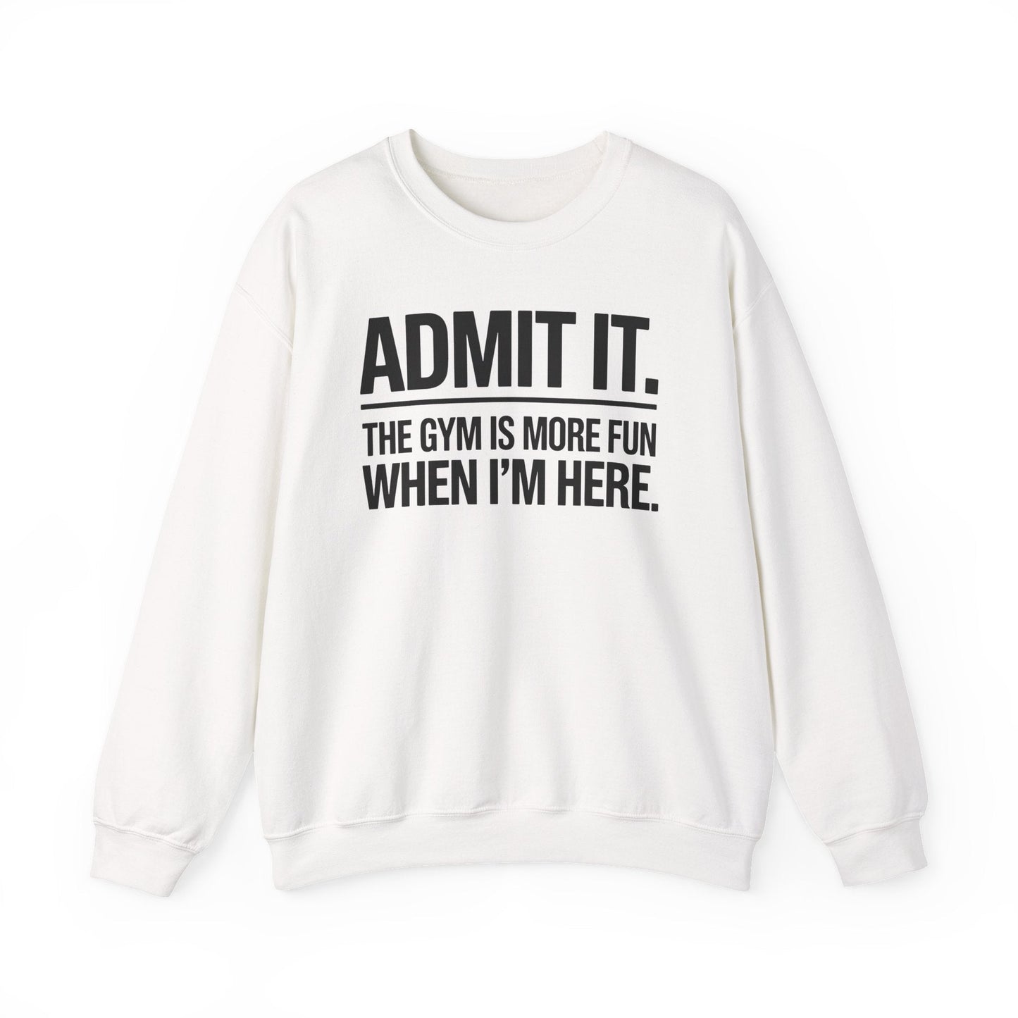 Funny Gym Sweatshirt Admit it the gym is more fun when I'm here. Sweatshirt
