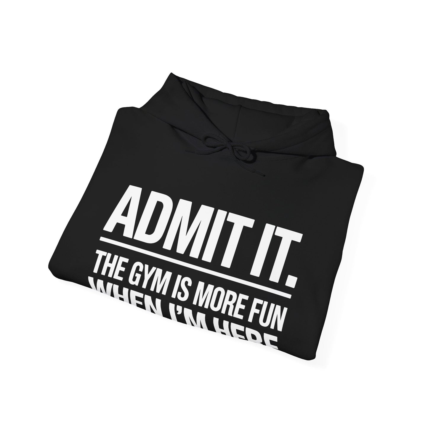 Funny Gym Hoodie Admit it the gym is more fun when I'm here Hoodie