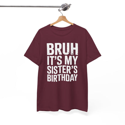 Funny Bruh It's My Sister's Birthday Bday Sarcastic Brother T-Shirt