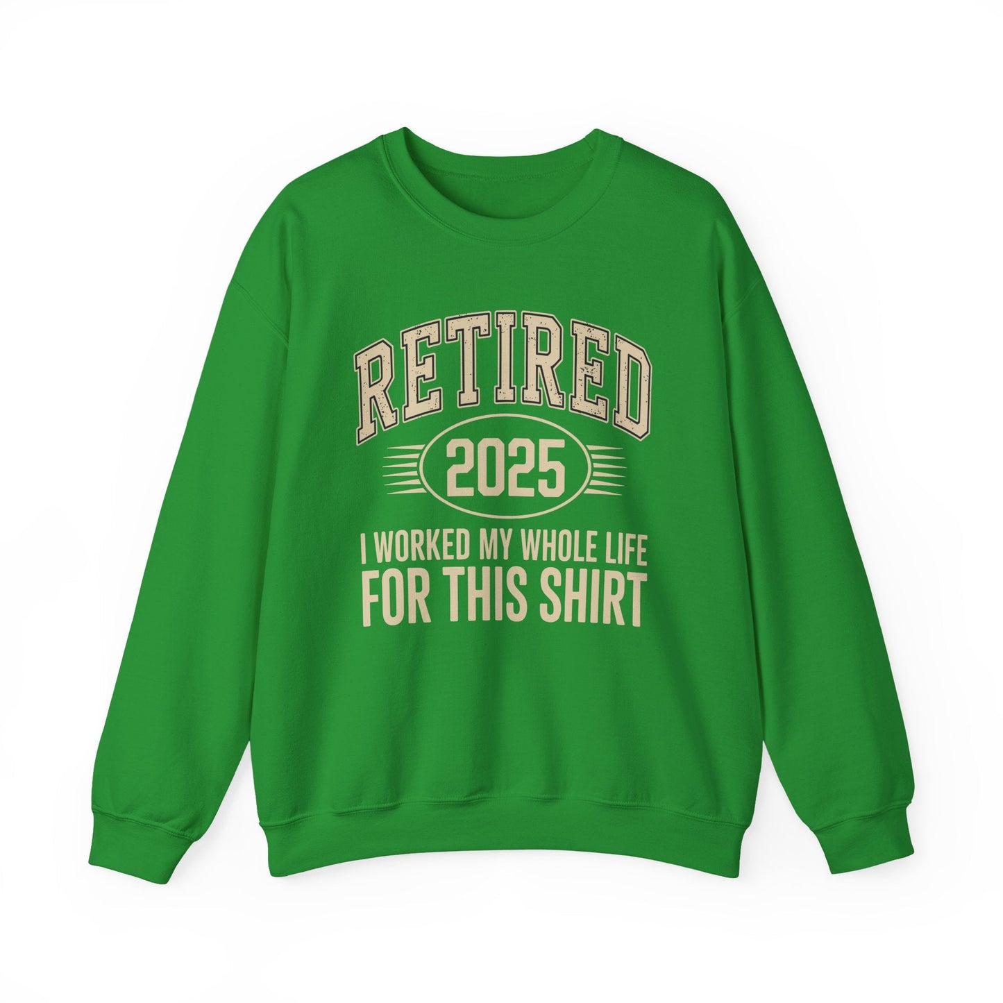 Retired 2025 Worked My Whole Life for This Sweatshirt