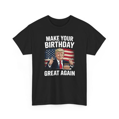 Make Your Birthday Great Again, Trump Fan Birthday Gift T-Shirt