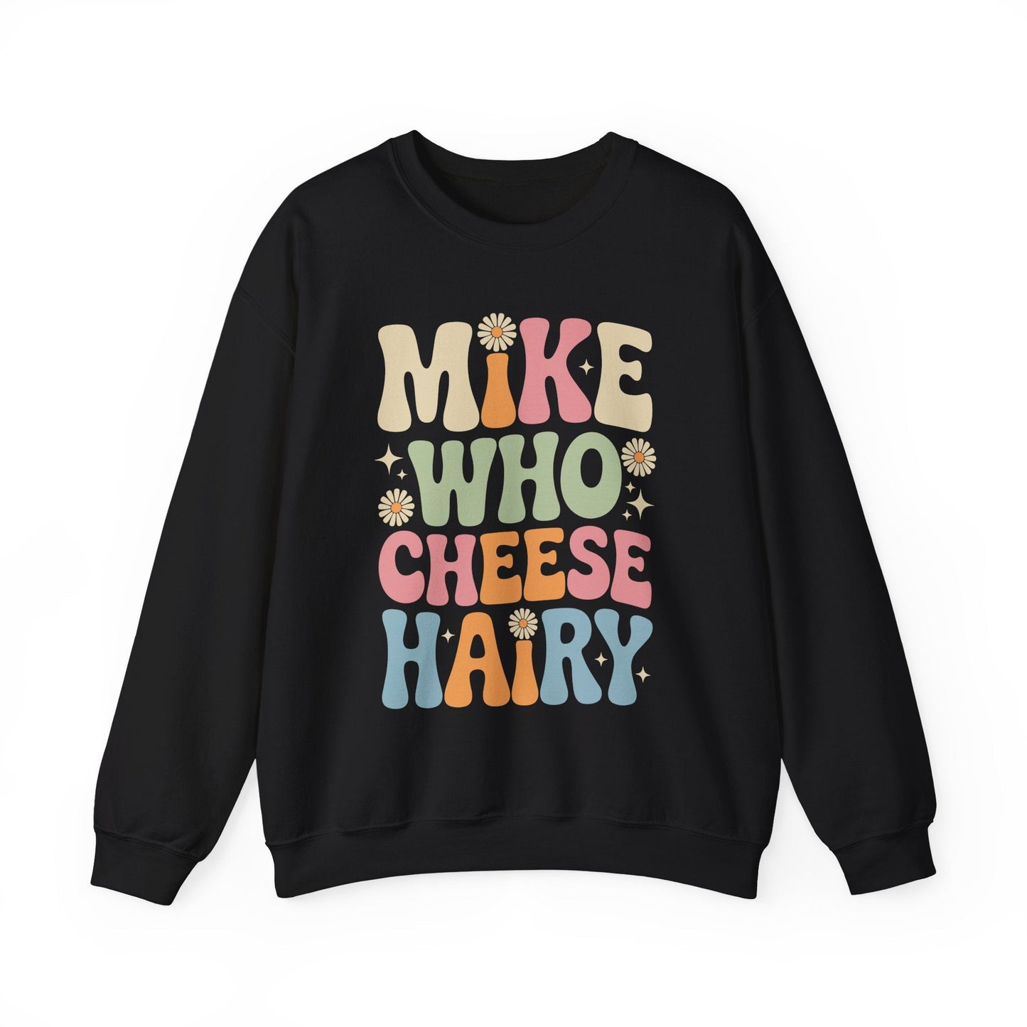 Funny Mike Who Cheese Hairy Sarcastic Meme Sweatshirt