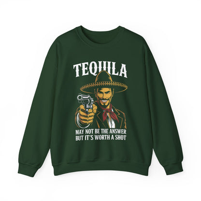 Tequila May Not Be The Answer But It's Worth A Shot Sweatshirt