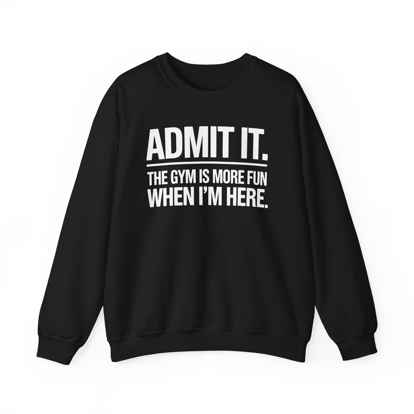 Funny Gym Sweatshirt Admit it the gym is more fun when I'm here. Sweatshirt