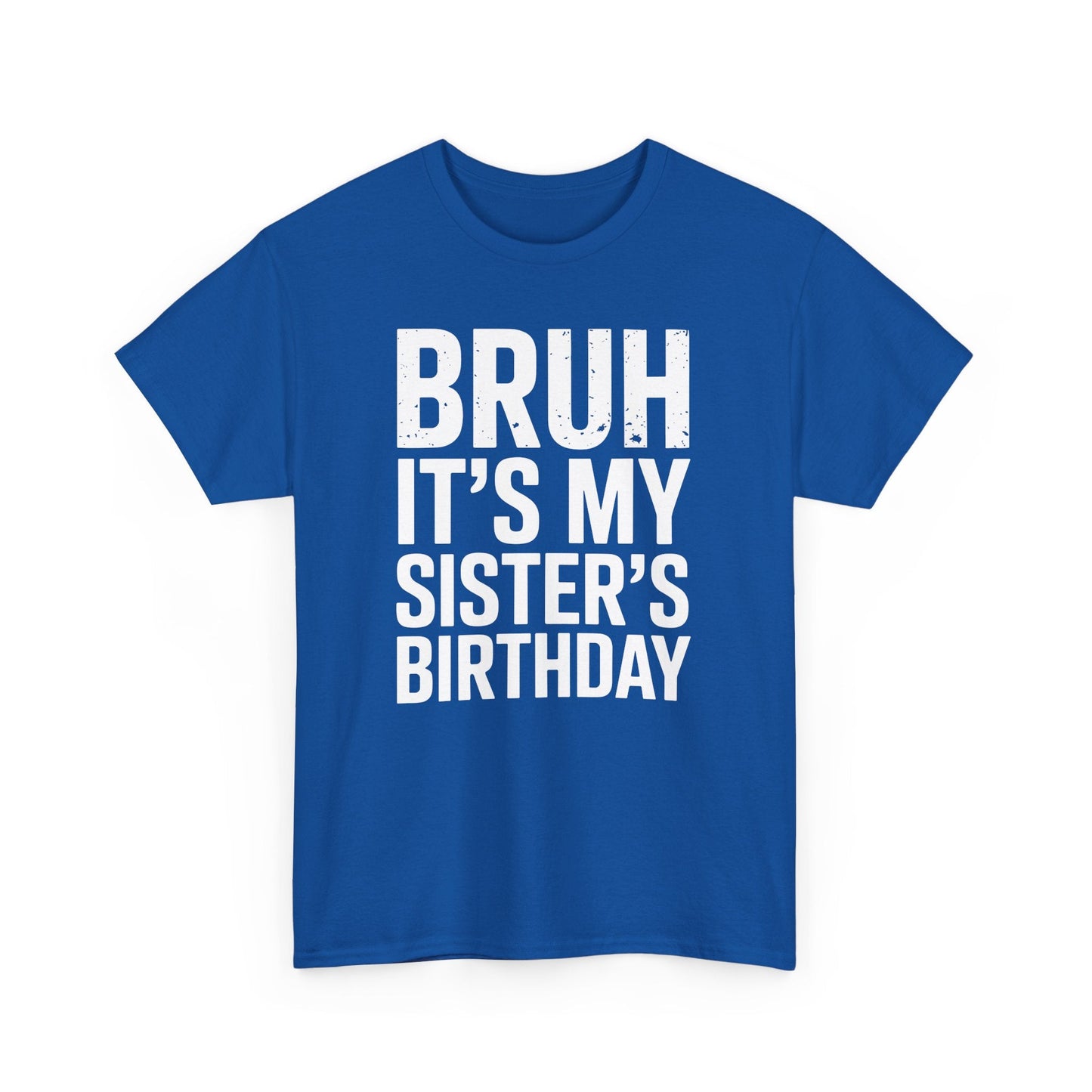 Funny Bruh It's My Sister's Birthday Bday Sarcastic Brother T-Shirt