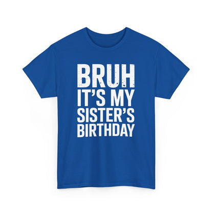 Funny Bruh It's My Sister's Birthday Bday Sarcastic Brother T-Shirt