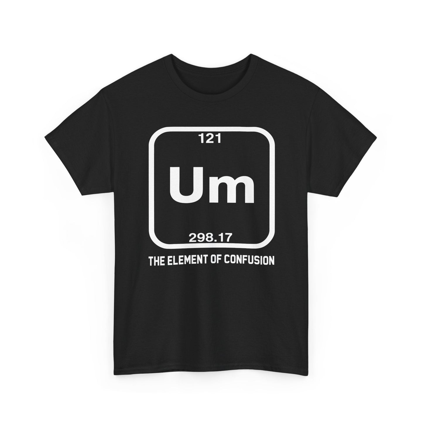 Um! Element Of Confusion Periodic Table Science T-Shirt