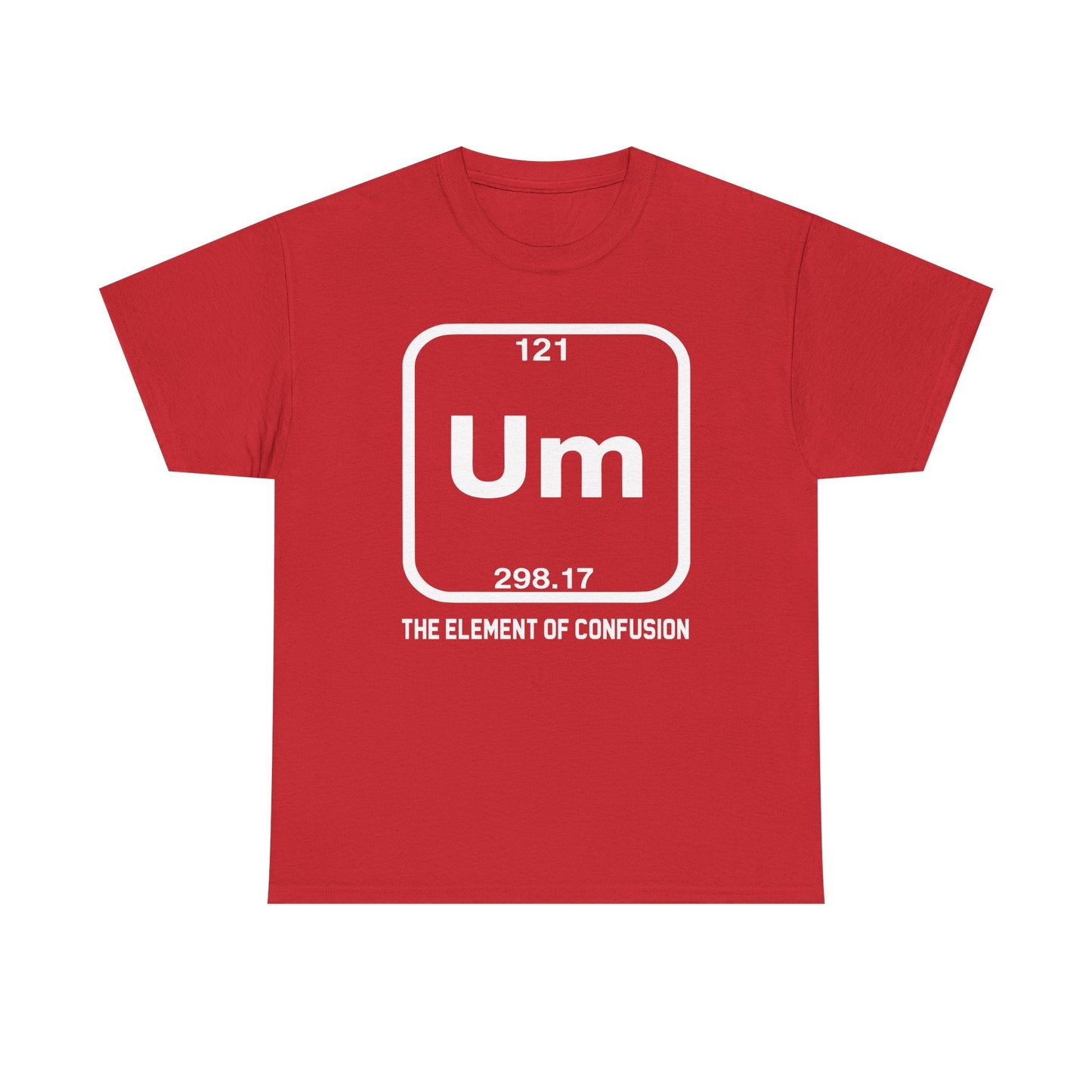 Um! Element Of Confusion Periodic Table Science T-Shirt