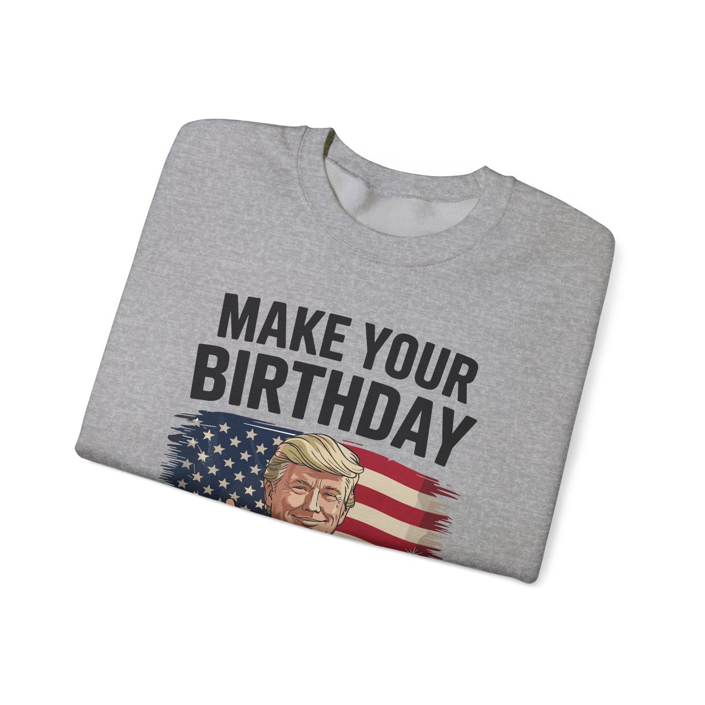Make Your Birthday Great Again, Trump Fan Birthday Gift Sweatshirt