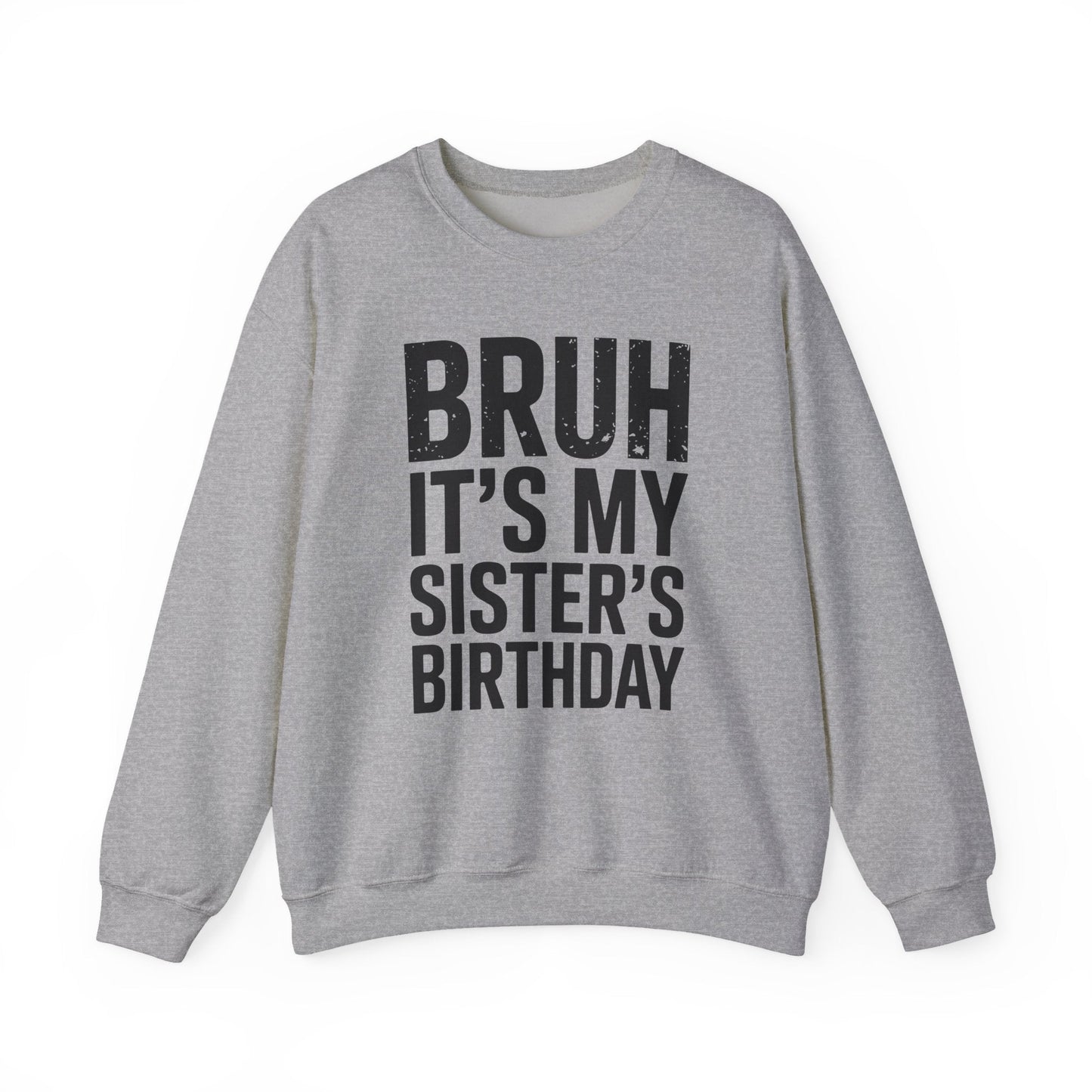 Funny Bruh It's My Sister's Birthday Bday Sarcastic Brother Sweatshirt