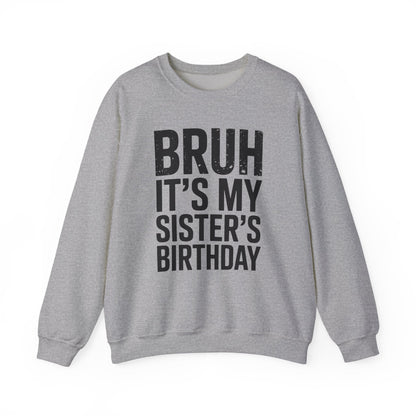 Funny Bruh It's My Sister's Birthday Bday Sarcastic Brother Sweatshirt