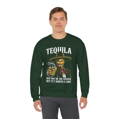 Tequila May Not Be The Answer But It's Worth A Shot Sweatshirt