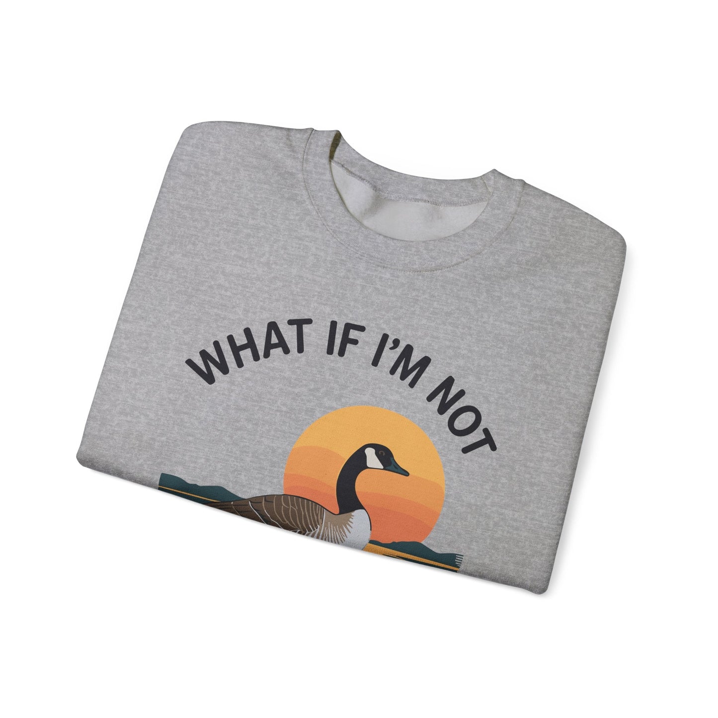 What If I'm Not Silly Enough Goose Duck FUNNY MEME Duck Sweatshirt