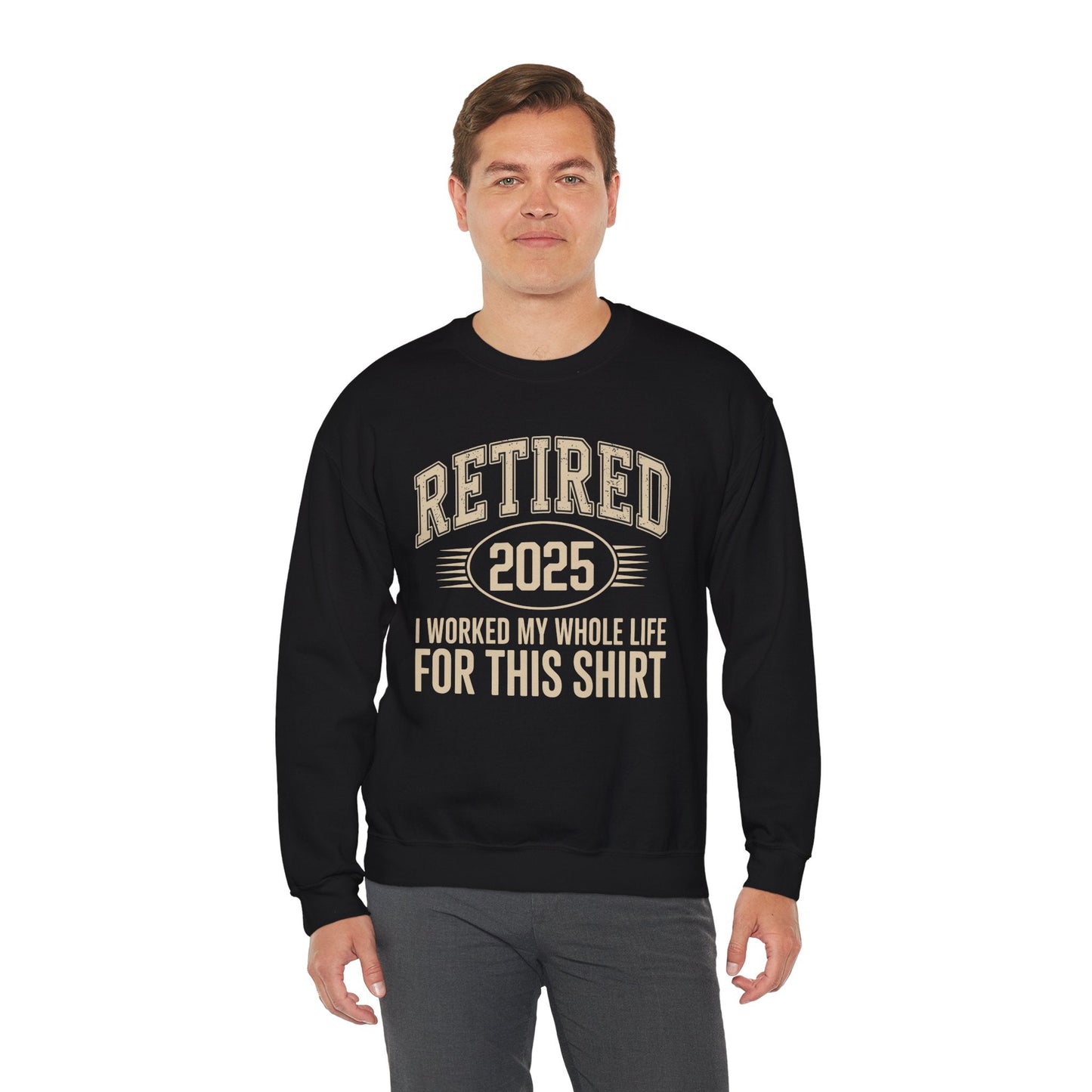 Retired 2025 Worked My Whole Life for This Sweatshirt