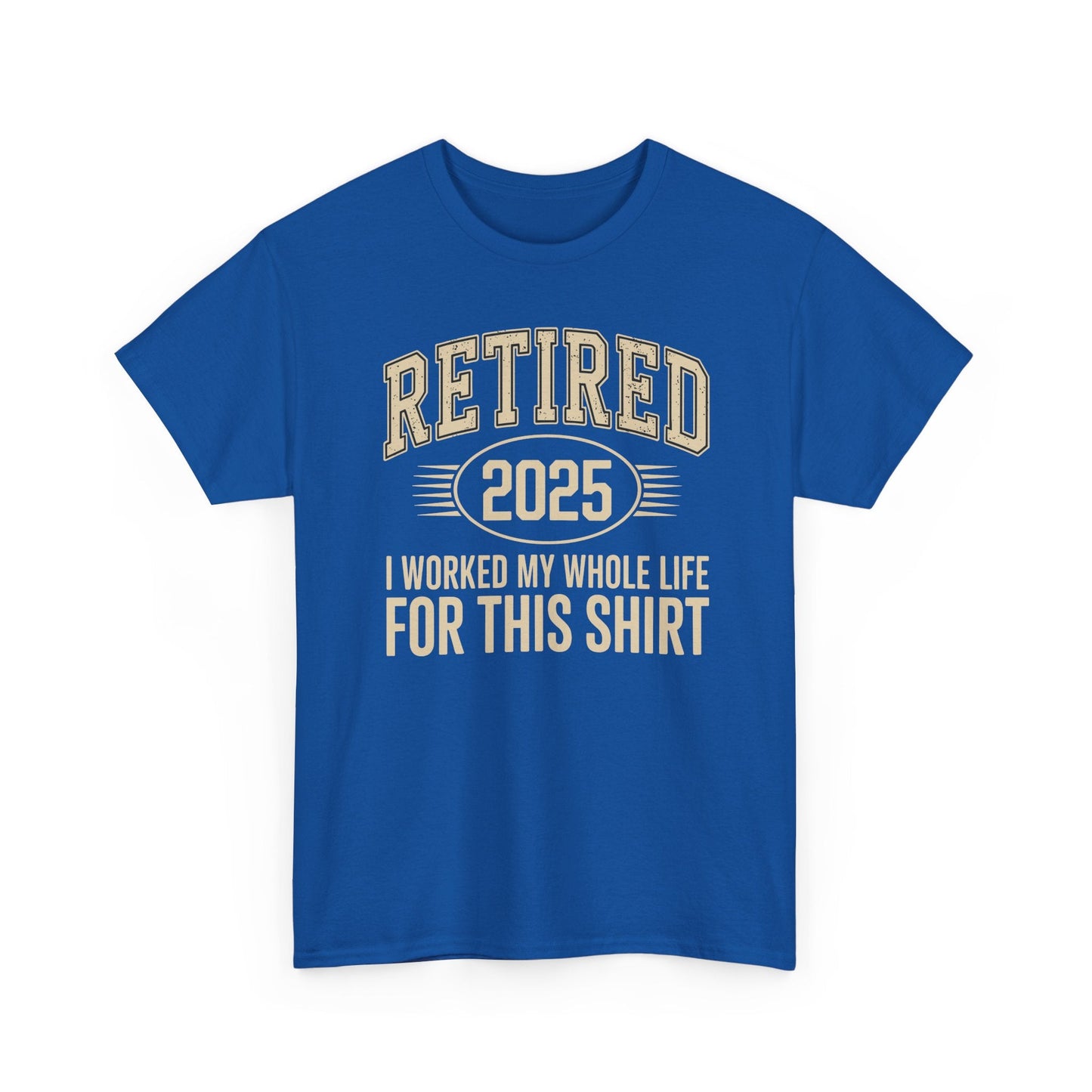 Retired 2025 Worked My Whole Life for This Shirt
