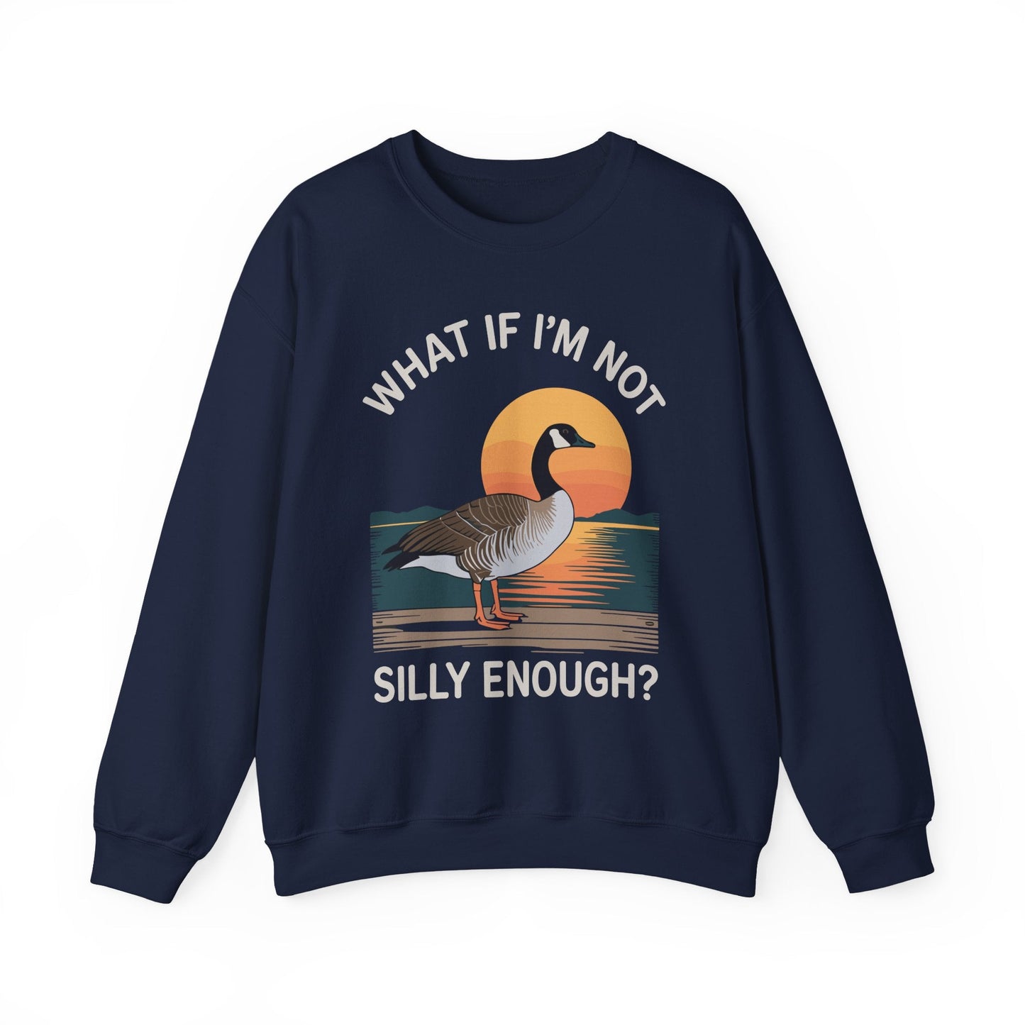 What If I'm Not Silly Enough Goose Duck FUNNY MEME Duck Sweatshirt