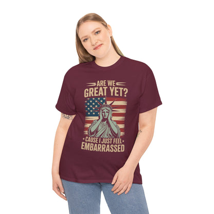 Are We Great Yet Cause I Just Feel Embarrassed Anti Trump T-Shirt